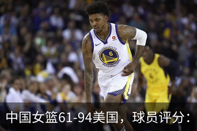 中国女篮61-94美国，球员评分：3人敢打硬战，宫鲁鸣错信这4人