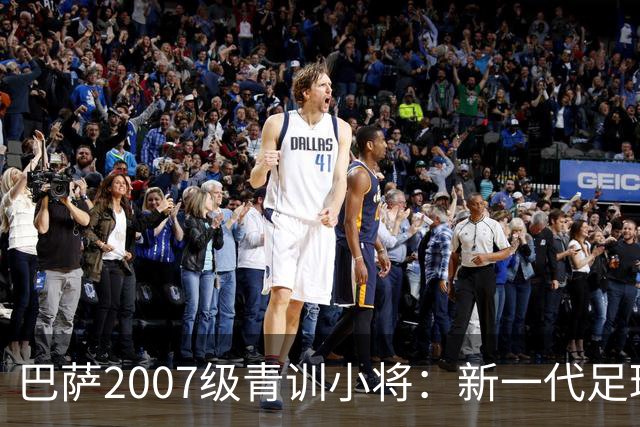 巴萨2007级青训小将：新一代足球奇才的崛起